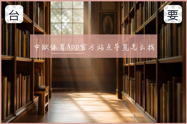 中欧体育App官方站点导览怎么找