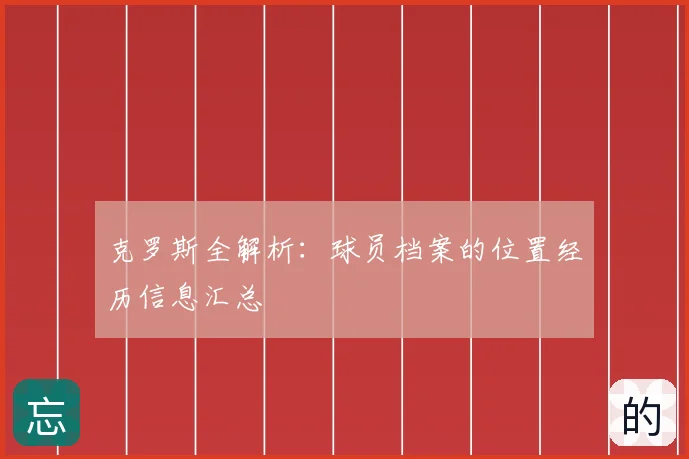 克罗斯全解析:球员档案的位置经历信息汇总