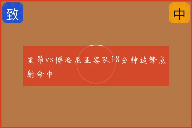 里昂vs博洛尼亚客队18分钟边锋点射命中