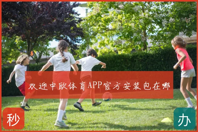 欢迎中欧体育APP官方安装包在哪